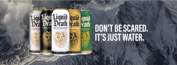 "Don't be scared. It's just water." by Liquid Death
